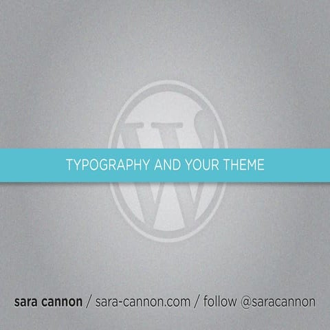 Type in your WordPress Themes by Sara Cannon WordCamp NYC