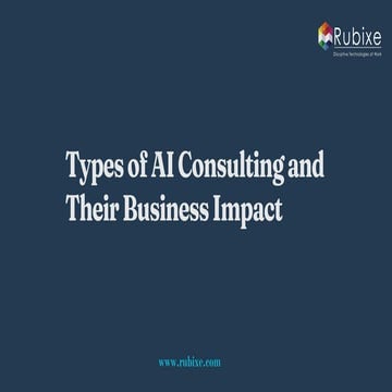 Types of AI Consulting and Their Business Impact | Rubixe | PDF