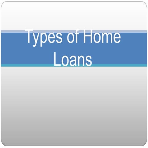 Types of home loans | PPTX | Personal Loans | Personal Debt