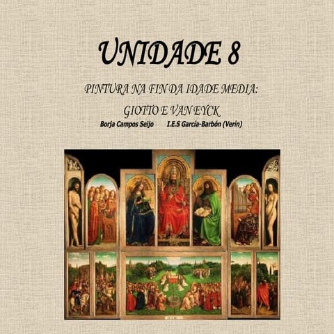 U N I D A D E 8  Pintura gótica: Giotto E  Van  Eyck1