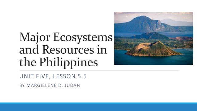 Unit 5, Lesson 5.5- Major Ecosystems and Resources in the Philippines