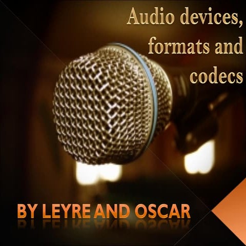 AUDIO DEVICES, FORMATS AND CODECS