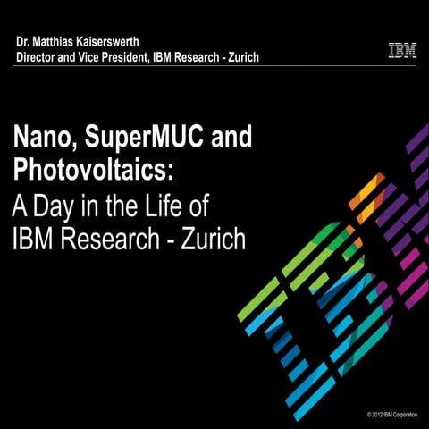 Nano, SuperMUC and Photovoltaics:A Day in the Life of IBM Research - Zurich