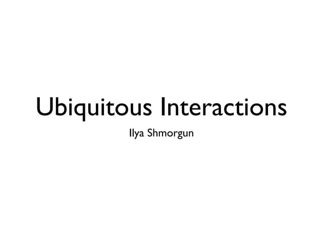 Ubiquitous interactions