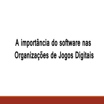 A importância do software nas organizações de Jogos Digitais