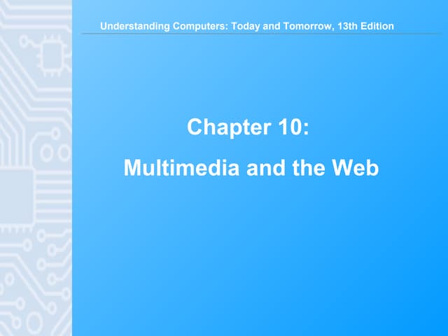 Understanding Computers: Today and Tomorrow, 13th Edition Chapter 10 - Multim...