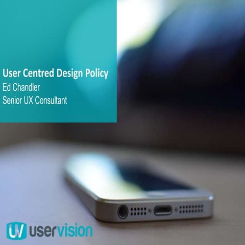 Creating a User Centred Design Policy User Vision Breakfast Briefing July 2014