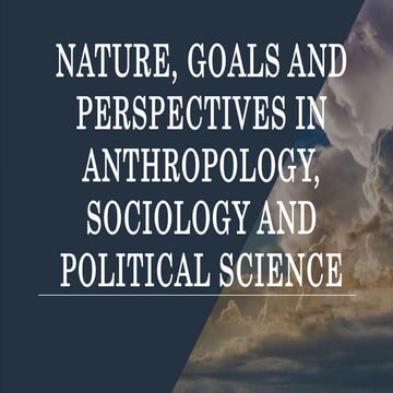 THE NATURE AND GOALS OF ANTHROPOLOGY, SOCIOLOGY AND POLITICAL SCIENCE.pptx