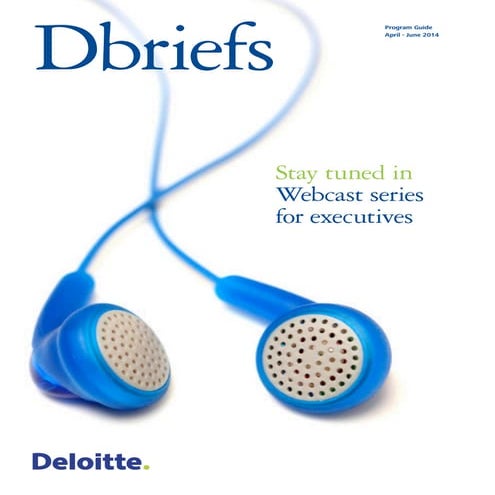 Deloitte Dbriefs   Program Guide | April - June 2014