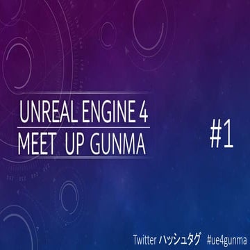 UnreanEngine MeetUp GUNMA#1　スライド資料