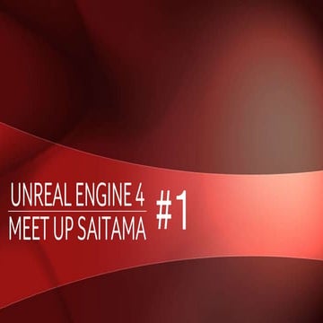 UNREAL ENGINE 4 MEET UP SAITAMA #1 スライド資料