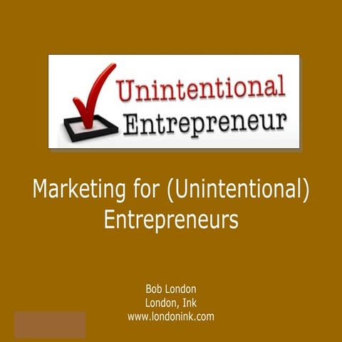 Bob London's (London, Ink) Marketing Presentation for Unintentional Entrepren...