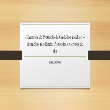 UFCD 8900- Contextos de Prestação de Cuidados ao idoso – domicílio, reside...
