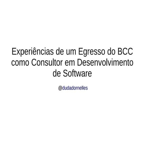 Experiências de um Egresso do BCC como Consultor em Desenvolvimento de Software