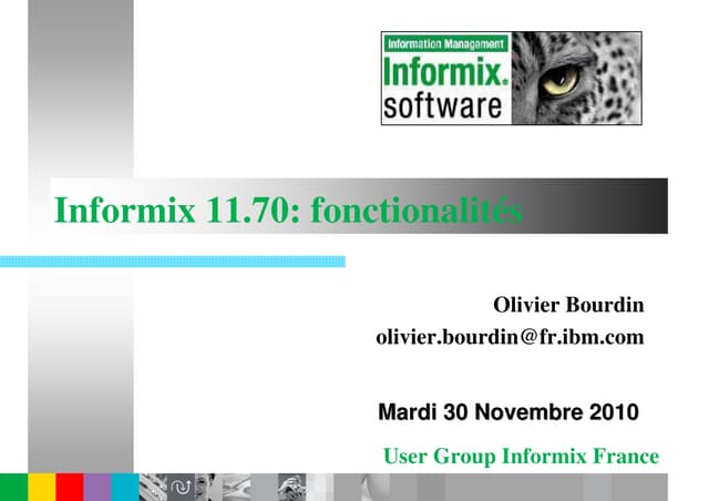 Informix User Group France - 30/11/2010 - Fonctionalités IDS 11.7