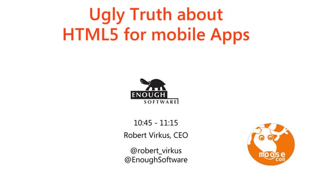 Ugly truths about html5   moosecon - robert virkus - 2013-03-07
