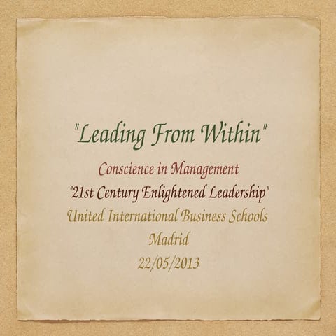 "Leading From Within" - Conscience in Management - "21st Century Enlightened Leadership" - United International Business Schools - Madrid 22/05/2013