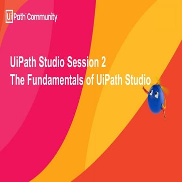 RPA Summer School Studio Session 2 - The Fundamentals of UiPath Studio .pdf