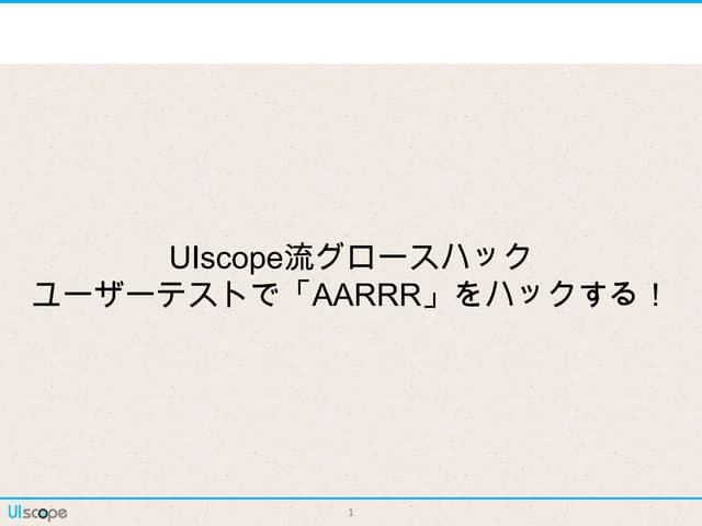 UIscope流グロースハック～ユーザーテストで「AARRR」をハックする！～
