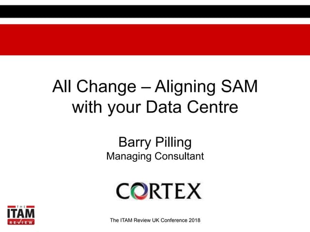 UK Conference 2018_All change - Aligning SAM with your Data Centre change pro...