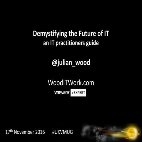 UKVMUG 2016 - Demystifying the Future of IT, an IT practitioners guide