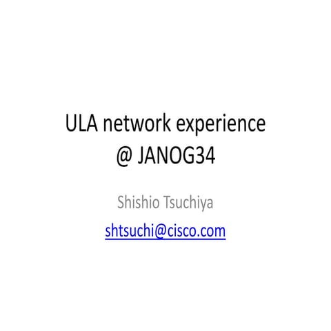 ULA network experience @ JANOG34, by Shishio Tsuchiya [APNIC 38 / APIPv6TF]