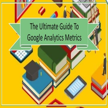 Ultimate guide to google analytics metrics | PPTX | Internet | Computing
