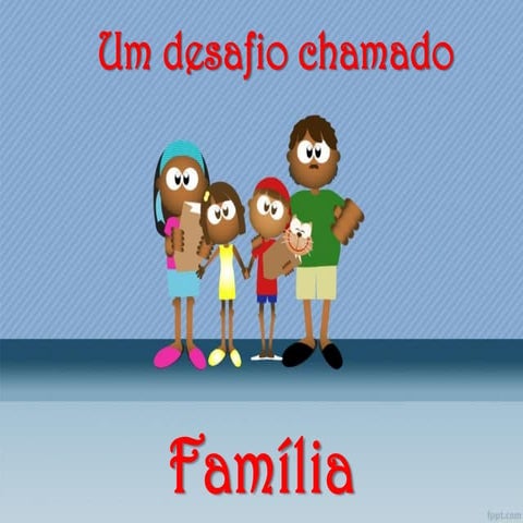 UM DESAFIO CHAMADO FAMIÍLIA