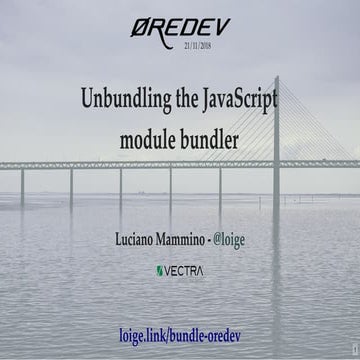 Unbundling the JavaScript module bundler - Øredev 21 Nov 2018