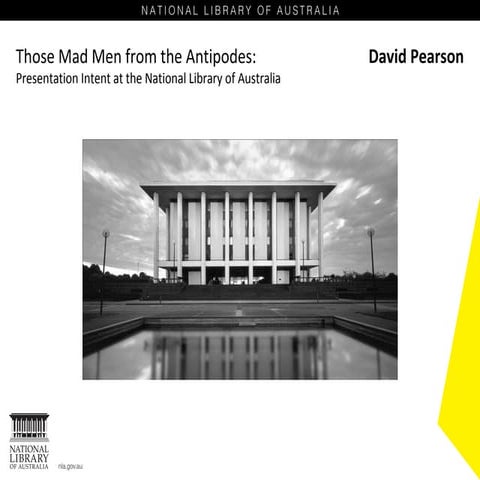 Those Mad Men from the Antipodes: Presentation Intent at the National Library...