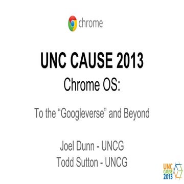 UNC CAUSE 2013 - Chrome OS: To the Googleverse & Beyond