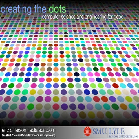 Creating the Dots: Computer Science and Engineering for Good