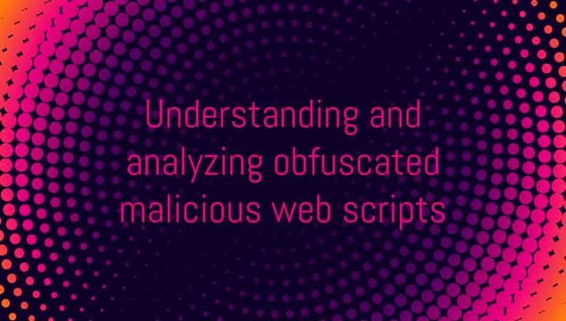 Understanding & analyzing obfuscated malicious web scripts by Vikram Kharvi