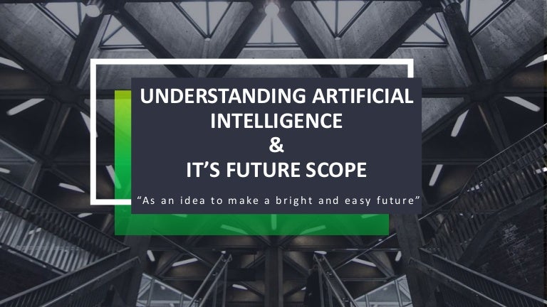 Understanding Artificial Intelligence And It S Future Scope Understanding Artificial Intelligence And It S Future Scope
