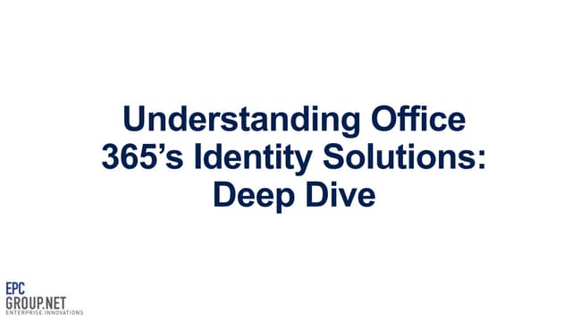 Understanding Office 365’s Identity Solutions: Deep Dive - EPC Group