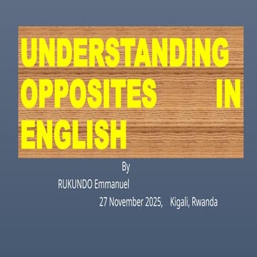 UNDERSTANDING OPPOSITES IN ENGLISH - RUKUNDO Emmanuel.pptx