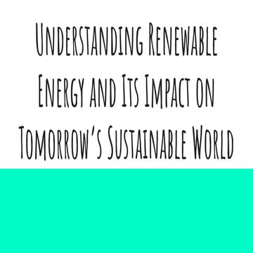 Understanding Renewable Energy and Its Impact on Tomorrow’s Sustainable World