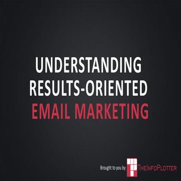 Understanding Results Oriented Email Marketing by TheInfoPlotter