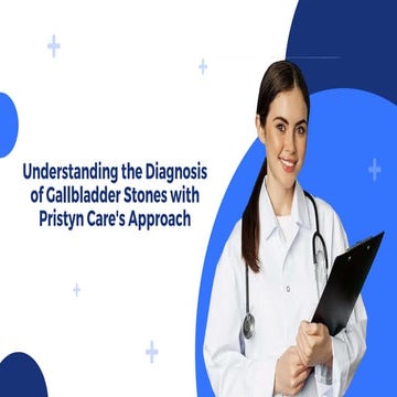 Understanding the Diagnosis of Gallbladder Stones with Pristyn Care's Approac...