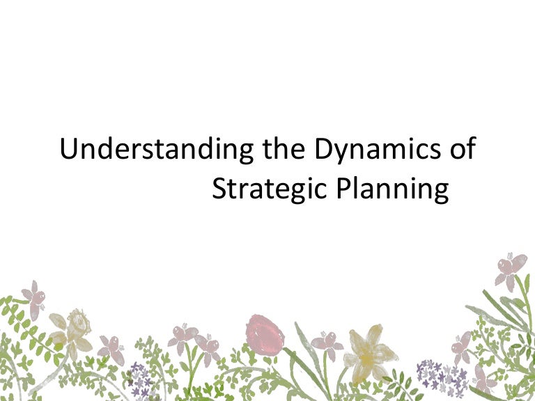 Understanding the Dynamics of Strategic Planning