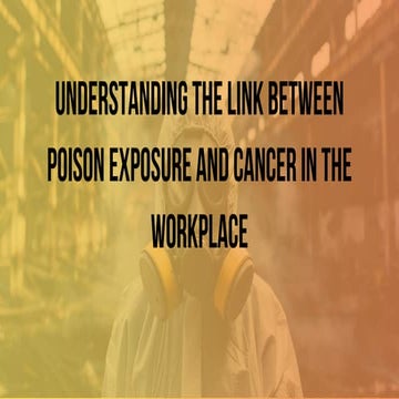 Understanding the Link Between Poison Exposure and Cancer in the Workplace