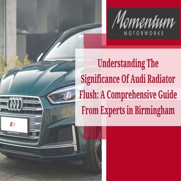 Understanding The Significance Of Audi Radiator Flush A Comprehensive Guide From Experts in Birmingham