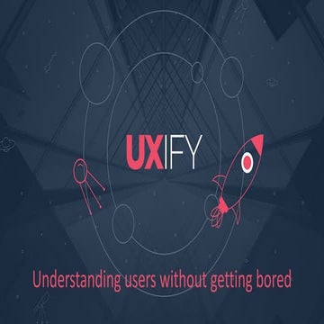 Understanding users without getting bored