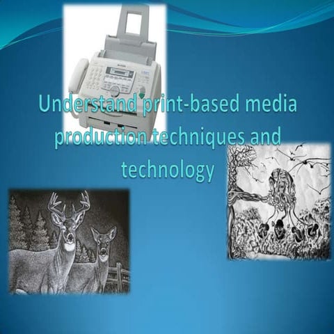 Understand print based media production techniques and technology