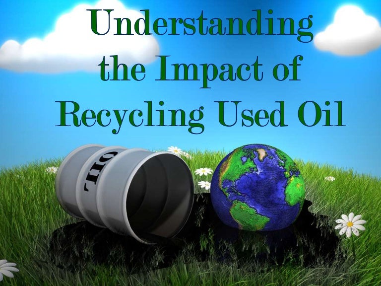 Understand the impact of used oil recycling today