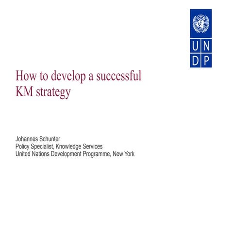 UNDP Presentation: How to Develop a Successful KM Strategy
