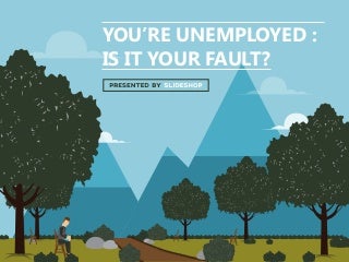 You're Unemployed: Is It Your Fault?