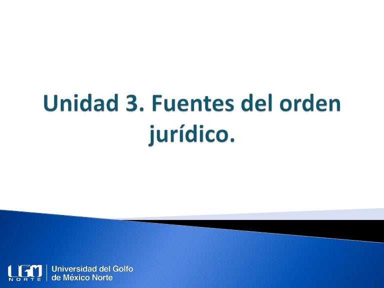 Unidad 3 Fuentes del orden jurídico.