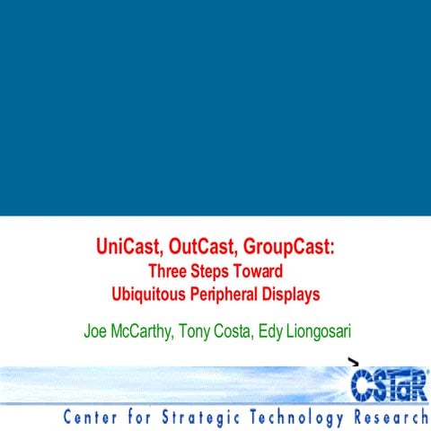 UniCast, OutCast and GroupCast: Three Steps Toward Ubiquitous Peripheral Disp...