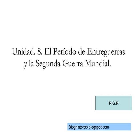 Unidad 8. El PeríOdo De Entreguerras Y La Segunda Guerra Mundial.